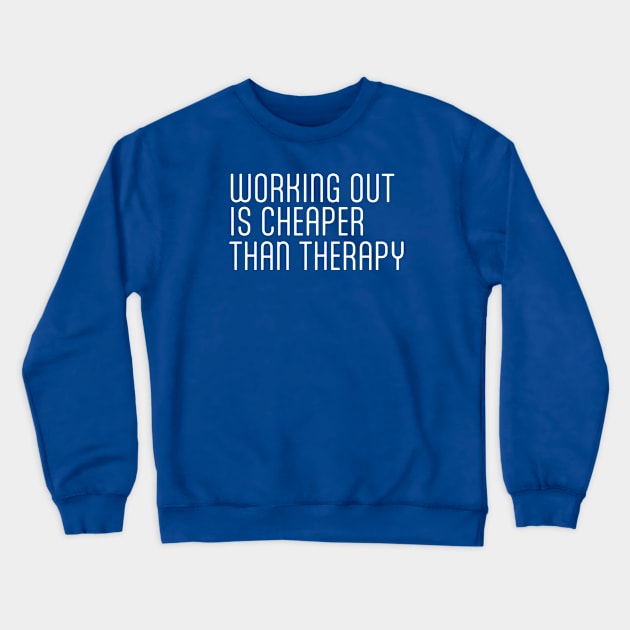 Working Out Is Cheaper Than Therapy Motivational Fitness Crewneck Sweatshirt by StickersPlusMoreCo.